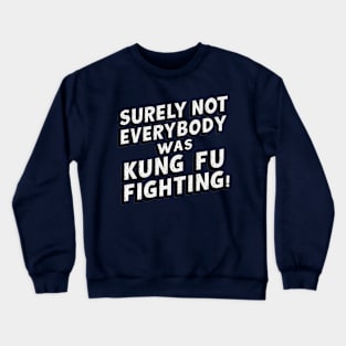 Surely Not Everybody Was Kung Fu Fighting Crewneck Sweatshirt